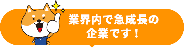 業界内で急成長の企業です!