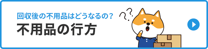 回収後の不用品はどうなるの?不用品の行方